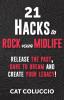 21 Hacks to Rock Your Midlife: Release the Past Dare to Dream and Create your Legacy!