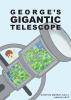 George Gigantic Telescope: A book about a boy and his great space adventure