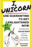 I Unicorn: Use Quarantine to Get Enlightened Now