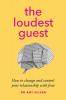 The Loudest Guest: How to change and control your relationship with fear