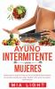 Ayuno Intermitente para Mujeres: Quemar grasa en menos de 30 días con una seria pérdida de peso permanente de una manera científica muy simple saludable y fácil comer más comida y perder más peso