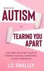 When Autism Is Tearing You Apart: A Mother's Recovery Guide To Finding Courage Confidence Calm & Compassion