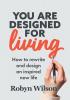 You Are Designed for Living: How to rewrite and design an inspired new life