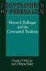 Fountainhead of Federalism: Heinrich Bullinger and the Covenantal Tradition