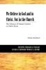 We Believe in God and in Christ. Not in the Church: The Influence of Wessel Gansfort on Martin Bucer (Princeton Theological Seminary Studies in Reformed Theology and History)