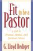 Fit to Be a Pastor: A Guide to Personal and Professional Fitness