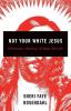 Not Your White Jesus: Following a Radical Refugee Messiah