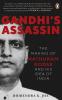 Gandhi's Assassin The Making of Nathuram Godse and His Idea of India