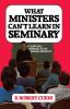 What Ministers Can't Learn in Seminary: A Survival Manual for the Parish Ministry