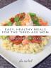 Easy Healthy Meals for the Tired-Ass Mom: A Cookbook for Real Life