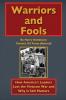 Warriors and Fools: How America's Leaders Lost the Vietnam War and Why It Still Matters