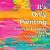 It's Only Painting: Essays On Creativity From A Veteran Artist