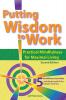 Putting Wisdom to Work: Practical Mindfulness for Maximal Living 2nd Ed.