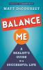 Balance Me: A Realist's Guide to a Successful Life