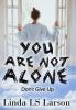 You Are Not Alone: Don't Give Up