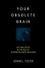 Your Obsolete Brain: Life and Death in the Age of Superintelligent Machines