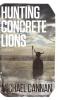 Hunting Concrete Lions: A Redemption Memoir