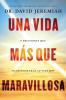 Una vida más que maravillosa: 9 decisiones que transformarán tu vida hoy