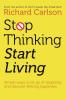 STOP THINKING AND START LIVING