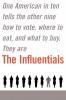 The Influentials: One American in Ten Tells the Other Nine How to Vote Where to Eat and What to Buy
