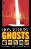 How to Hunt Ghosts: A Practical Guide