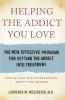 Helping the Addict You Love: The New Effective Program for Getting the Addict into Treatment