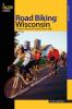 Road Biking™ Wisconsin: A Guide To Wisconsin's Greatest Bicycle Rides (Road Biking Series)