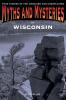 Myths and Mysteries of Wisconsin: True Stories Of The Unsolved And Unexplained (Myths and Mysteries Series)