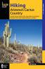 Hiking Arizona's Cactus Country: Includes Saguaro National Park Organ Pipe Cactus National Monument The Santa Catalina Mountains And More (Regional Hiking Series)