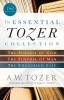 The Essential Tozer Collection: The Pursuit of God The Purpose of Man and The Crucified Life