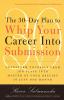 The 30-Day Plan to Whip Your Career Into Submission: Transform Yourself from Job Slave to Master of Your Destiny in Just One Month