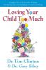 Loving Your Child Too Much: Raise Your Kids Without Overindulging Overprotecting or Overcontrolling