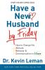 Have a New Husband by Friday - How to Change His Attitude Behavior & Communication in 5 Days