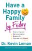 Have a Happy Family by Friday - How to Improve Communication Respect & Teamwork in 5 Days