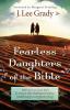 Fearless Daughters of the Bible - What You Can Learn from 22 Women Who Challenged Tradition Fought Injustice and Dared to Lead