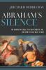 Abraham`s Silence - The Binding of Isaac the Suffering of Job and How to Talk Back to God