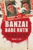 Banzai Babe Ruth: Baseball Espionage and Assassination during the 1934 Tour of Japan