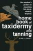 Home Book of Taxidermy and Tanning: The Amateur's Primer on Mounting Fish Birds Animals Trophies