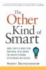 The Other Kind of Smart: Simple Ways to Boost Your Emotional Intelligence for Greater Personal Effectiveness and Success