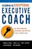 Becoming an Exceptional Executive Coach: Use Your Knowledge Experience and Intuition to Help Leaders Excel