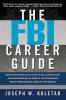 The FBI Career Guide: Inside Information on Getting Chosen for and Succeeding in One of the Toughest Most Prestigious Jobs in the World