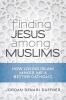 Finding Jesus among Muslims: How Loving Islam Makes Me a Better Catholic