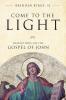 Come to the Light: Reflections on the Gospel of John