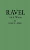 Ravel: His Life and Works