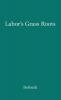 Labor's Grass Roots: A Study of the Local Union