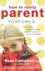 How to Really Parent Your Child: Anticipating What a Child Needs Instead of Reacting to What a Child Does