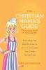 The Christian Mama's Guide to Parenting a Toddler: Everything You Need to Know to Survive (and Love) Your Child's Terrible Twos (Christian Mama's Guide Series)