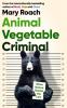 ANIMAL VEGETABLE CRIMINAL