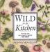 Wild in the Kitchen: Recipes for Wild Fruits Weeds and Seeds