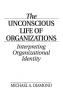 The Unconscious Life of Organizations: Interpreting Organizational Identity